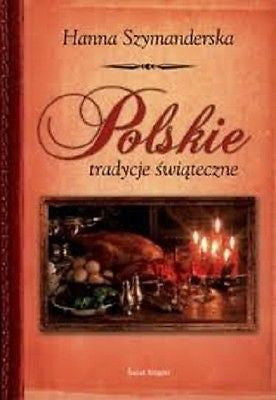 HANNA SZYMANDERSKA POLSKIE TRADYCJE SWIATECZNE poradnik POLISH BOOK *T *JBook