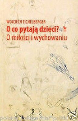 O CO PYTAJA DZIECI o milosci i wychowaniu poradnik rady POLISH BOOK *T *JBooks