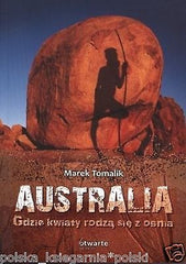 Marek Tomalik AUSTRALIA GDZIE KWIATY RODZA SIE Z OGNIA polska ksiazka *JBooks