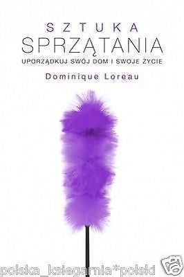 SZTUKA SPRZATANIA UPORZADKUJ SWOJ DOM I SWOJE ZYCIE DOMINIQUE LOREAU *JBook