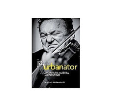 JA URBANATOR AWANTURY MUZYKA JAZZOWEGO Andrzej Makowiecki jazz *T *JBook