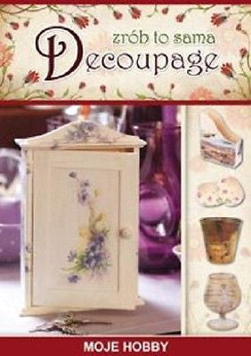 DECOUPAGE ZROB TO SAMA MOJE HOBBY OPRACOWANIE ZBIOROWE wysylka 24h!  *JBook