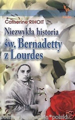 NIEZWYKLA HISTORIA SW. BERNADETTY Z LOURDES Catherine Rihoit  *JBooks