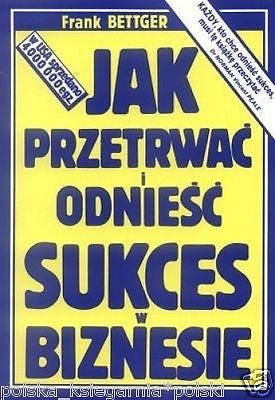 FRANK BETTGER JAK PRZETRWAC I ODNIESC SUKCES W BIZNESIE  POLISH BOOK *T *JBook