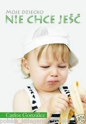 MOJE DZIECKO NIE CHCE JESC Carlos Gonzalez ksiazka polska ksiegarnia *JBooks