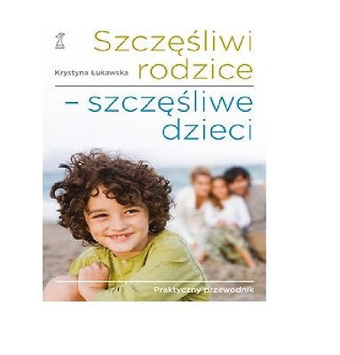 SZCZESLIWI RODZICE SZCZESLIWE DZIECI Krystyna Lukawska wys 24h! PORADNIK *JBook