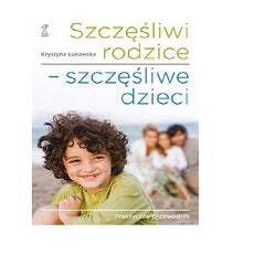 SZCZESLIWI RODZICE SZCZESLIWE DZIECI Krystyna Lukawska wys 24h! PORADNIK *JBook