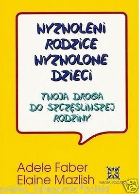 WYZWOLENI RODZICE WYZWOLONE DZIECI Adele Faber Elaine Mazlish poradnik *T *JBook