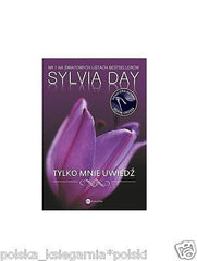 TYLKO MNIE UWIEDZ Sylvia Day wysylka 24h! polska ksiazka erotyk *JBook