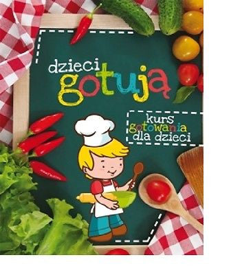 DZIECI GOTUJA KURS GOTOWANIA DLA DZIECI Katarzyna Ziola-Zemczak TWARDA *JBook