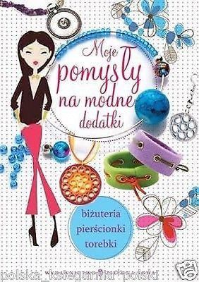 MOJE POMYSLY NA MODNE DODATKI wysylka 24h! POLSKIE KSIAZKI *JBook