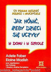 JAK MOWIC ZEBY DZIECI SIE UCZYLY W DOMU I W SZKOLE  Adele Faber E. Mazlish JBook