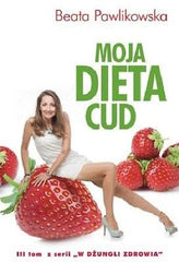 MOJA DIETA CUD Beata Pawlikowska tom III z serii W Dzungi Zdrowia *JBooks