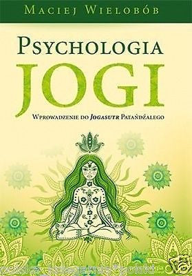 PSYCHOLOGIA JOGI WPROWADZENIE DO JOGASUTR PATANDZALEGO Maciej Wielobob *JBooks
