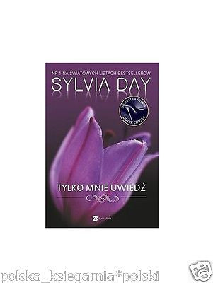 TYLKO MNIE UWIEDZ Sylvia Day wysylka 24h! polska ksiazka erotyk *JBook
