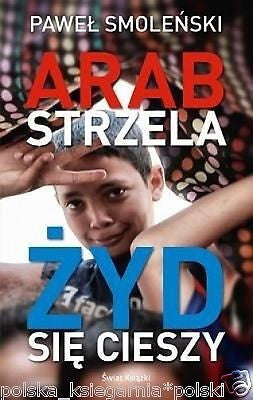 Pawel Smolenski ARAB STRZELA ZYD SIE CIESZY Izrael konflikt reportaz *T JBook