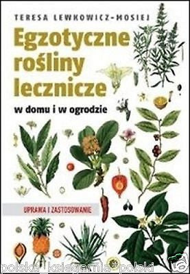 EGZOTYCZNE ROSLINY LECZNICZE W DOMU I OGRODZIE Teresa Lewkowicz Mosiej  *JBooks