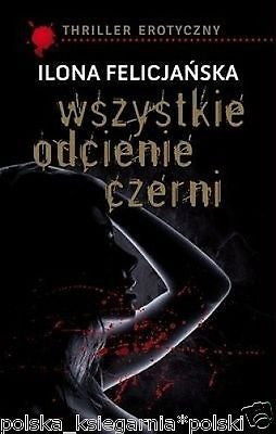 Ilona Felicjanska WSZYSTKIE ODCIENIE CZERNI thriller erotyczny POLISH *JBook