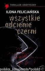 Ilona Felicjanska WSZYSTKIE ODCIENIE CZERNI thriller erotyczny POLISH *JBook