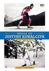 DROGA DO JUSTYNY KOWALCZYK HISTORIA BIEGOW NARCIARSKICH Daniel Ludwinski *JBook