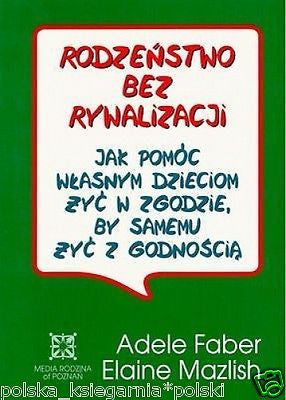 RODZENSTWO BEZ RYWALIZACJI Adele Faber Elaine Mazlish jak pomoc dzieciom *JBook