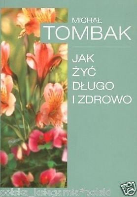 MICHAL TOMBAK JAK DLUGO ZYC I ZDROWO naturalne metody polska ksiazka *JBooks