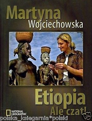 Martyna Wojciechowska ETIOPIA ALE CZAT! National Geographic Ksiazka polska JBook