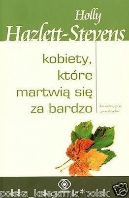 KOBIETY KTORE MARTWIA SIE ZA BARDZO Holly Hazlett-Stevens polska ksiazka *JBooks