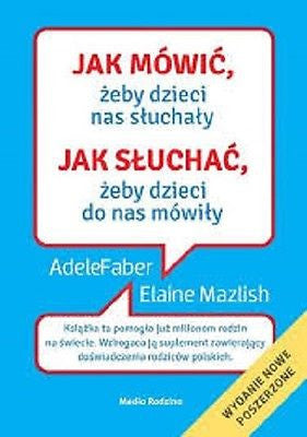 JAK MOWIC ZEBY DZIECI NAS SLUCHALY Jak Sluchac Adele Faber MAZLISH *T *JBooks