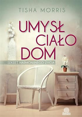UMYSL CIALO DOM SEKRET HARMONIJNEGO ZYCIA TISHA MORRIS Polish book *JBook