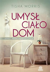 UMYSL CIALO DOM SEKRET HARMONIJNEGO ZYCIA TISHA MORRIS Polish book *JBook