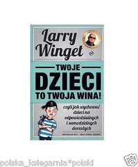 TWOJE DZIECI TO TWOJA WINA Larry Winget wysylka 24h! polskie ksiazki *JBook