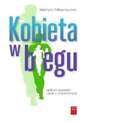 KOBIETA W BIEGU CZYLI JAK POGODZIC PASJE Z CODZIENNOSCIA K. Zbikowska  *JBook