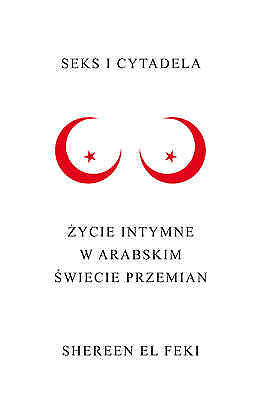 SEKS I CYTADELA ZYCIE INTYMNE W ARABSKIM SWIECIE PRZEMIAN Shereen El Feki *JBook