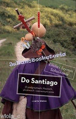 DO SANTIAGO O pielgrzymach Maurach pluskwach Emilia Szymon Sokolikowie po polsku