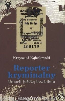 Krzysztof Kakolewski  REPORTER KRYMINALNY 2 Umarli jezdza bez biletu *T *JBook