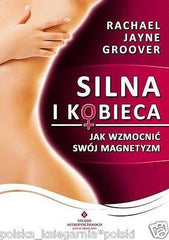 SILNA I KOBIECA JAK WZMOCNIC SWOJ MAGNETYZM Racheal Jayne Groover *JBook